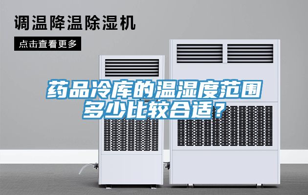 药品冷库的温湿度范围多少比较合适？