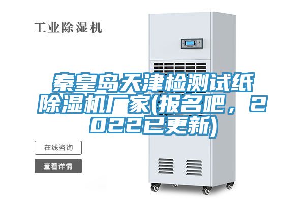 秦皇岛天津检测试纸除湿机厂家(报名吧，2022已更新)