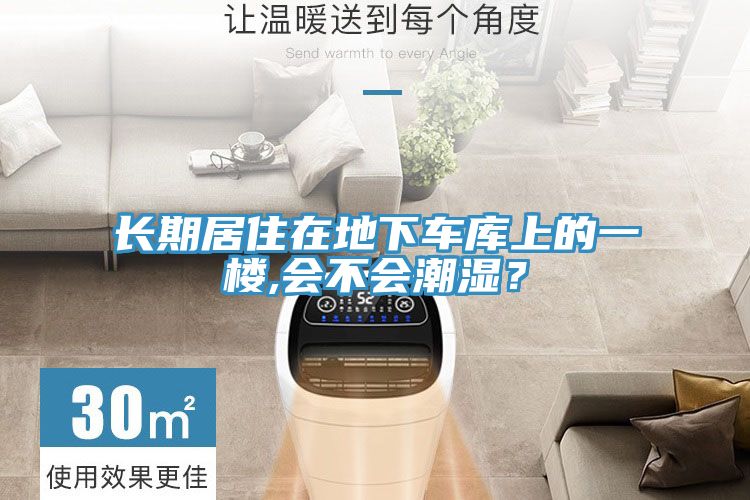 长期居住在地下车库上的一楼,会不会潮湿？