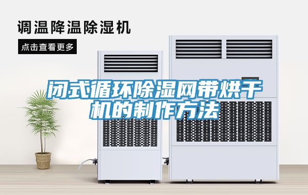 闭式循环除湿网带烘干机的制作方法