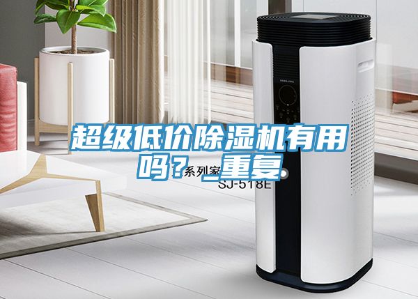 超级低价除湿机有用吗？_重复