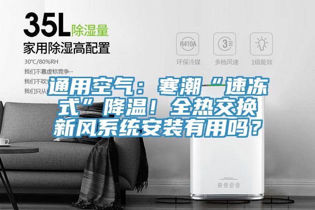 通用空气：寒潮“速冻式”降温！全热交换新风系统安装有用吗？