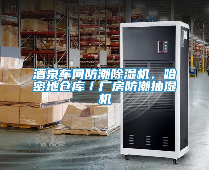 酒泉车间防潮除湿机，哈密地仓库／厂房防潮抽湿机