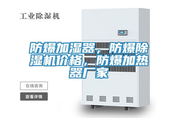 防爆加湿器，防爆除湿机价格，防爆加热器厂家
