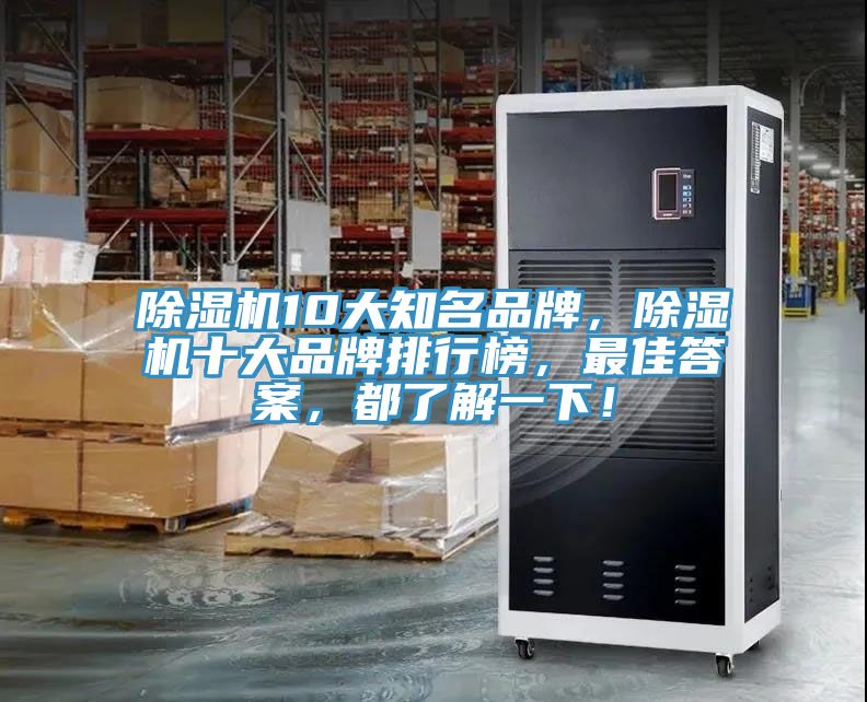 除湿机10大知名品牌，除湿机十大品牌排行榜，最佳答案，都了解一下！