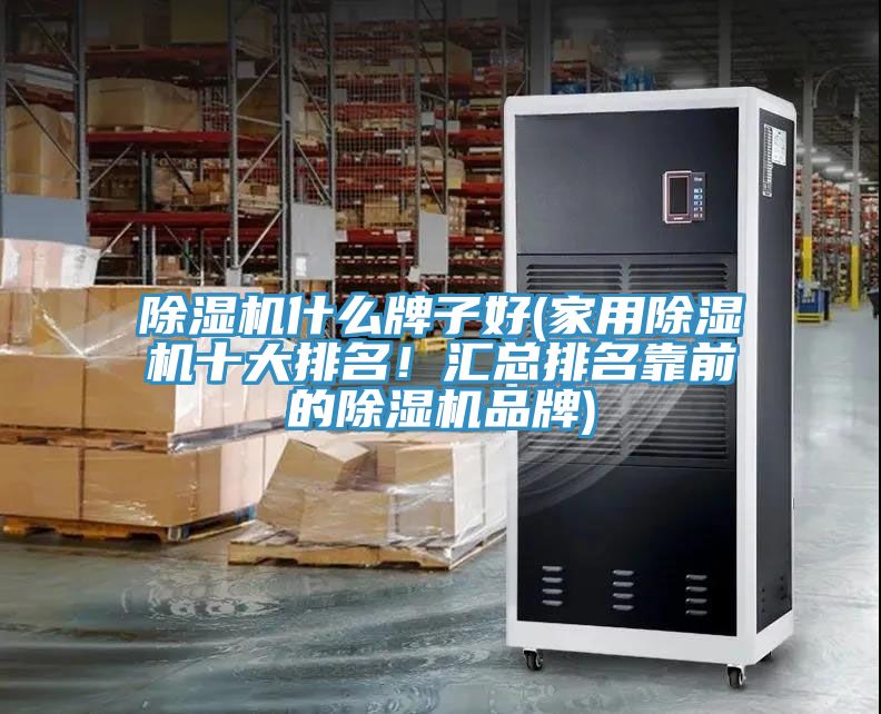 除湿机什么牌子好(家用除湿机十大排名！汇总排名靠前的除湿机品牌)