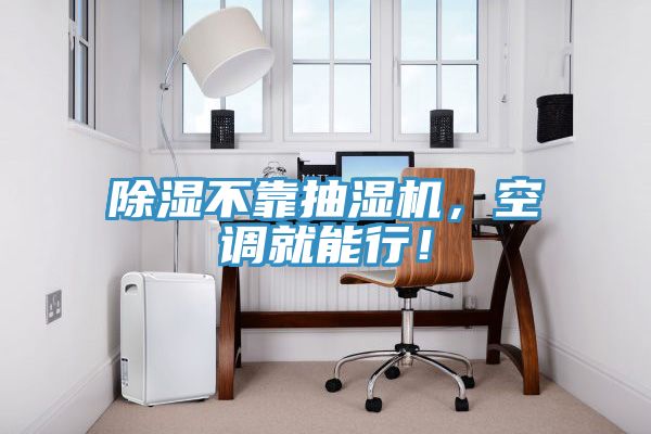 除湿不靠抽湿机，空调就能行！