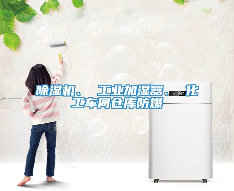 除湿机、 工业加湿器、 化工车间仓库防爆