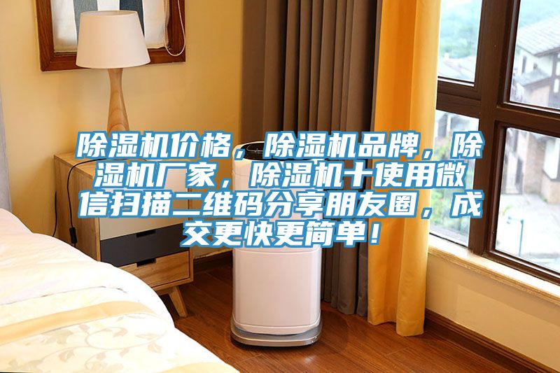 除湿机价格，除湿机品牌，除湿机厂家，除湿机十使用微信扫描二维码分享朋友圈，成交更快更简单！