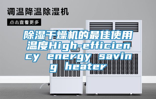 除湿干燥机的最佳使用温度High-efficiency energy saving heater