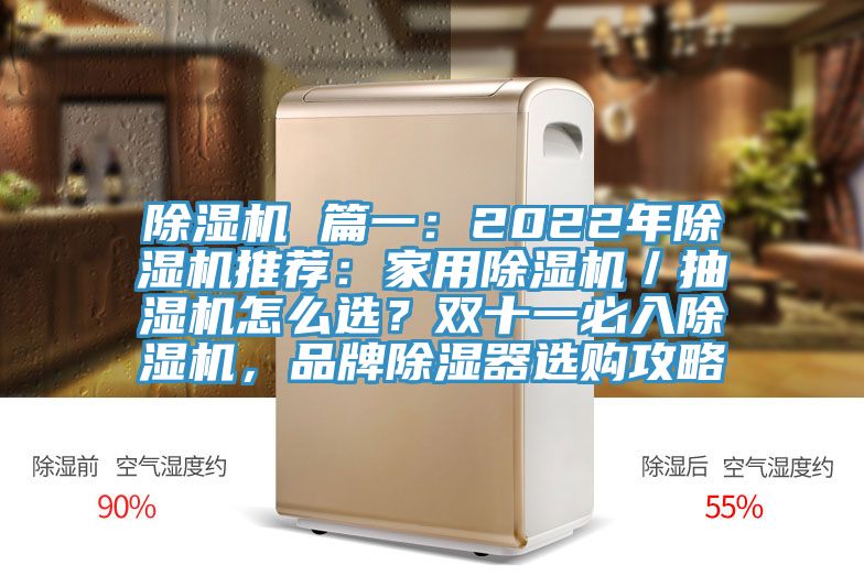 除湿机 篇一：2022年除湿机推荐：家用除湿机／抽湿机怎么??？双十一必入除湿机，品牌除湿器选购攻略