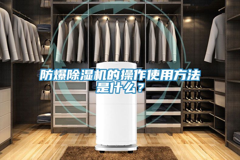 防爆除湿机的操作使用方法是什么？