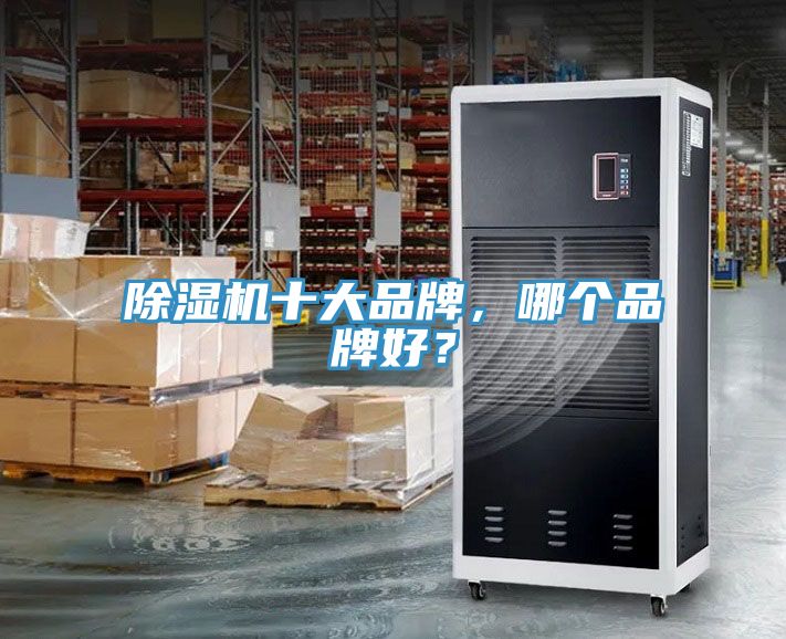除湿机十大品牌，哪个品牌好？