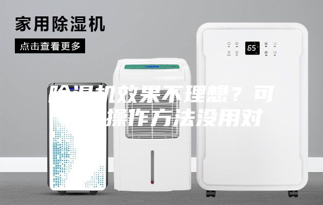 除湿机效果不理想？可能是操作方法没用对