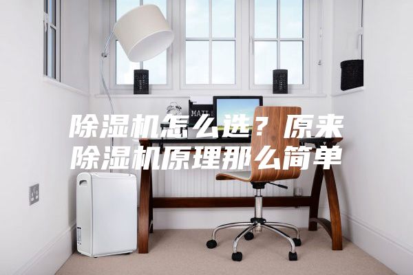 除湿机怎么??？原来除湿机原理那么简单