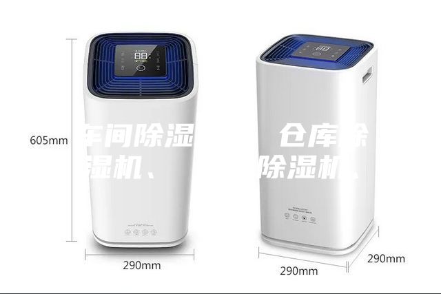 车间除湿机、 仓库除湿机、 工业除湿机、