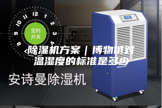 除湿机方案｜博物馆对温湿度的标准是多少