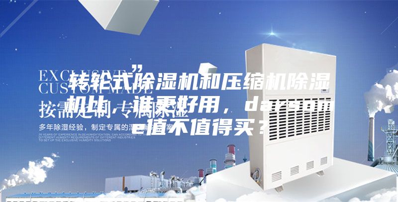 转轮式除湿机和压缩机除湿机比，谁更好用，darsome值不值得买？