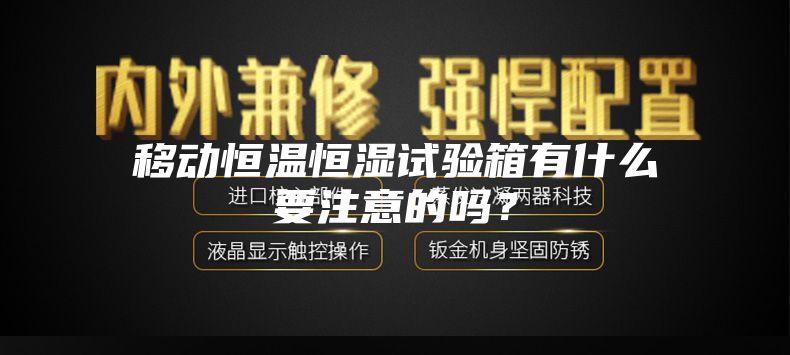 移动恒温恒湿试验箱有什么要注意的吗？