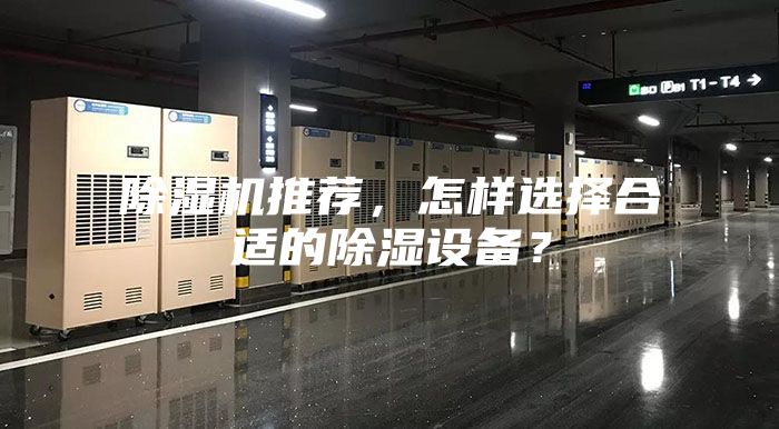 除湿机推荐，怎样选择合适的除湿设备？
