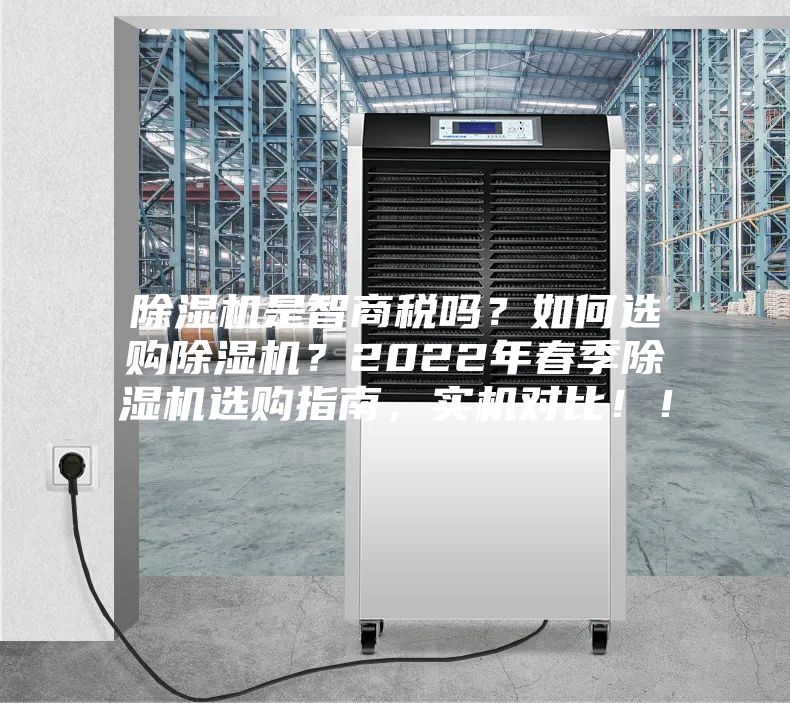 除湿机是智商税吗？如何选购除湿机？2022年春季除湿机选购指南，实机对比??！