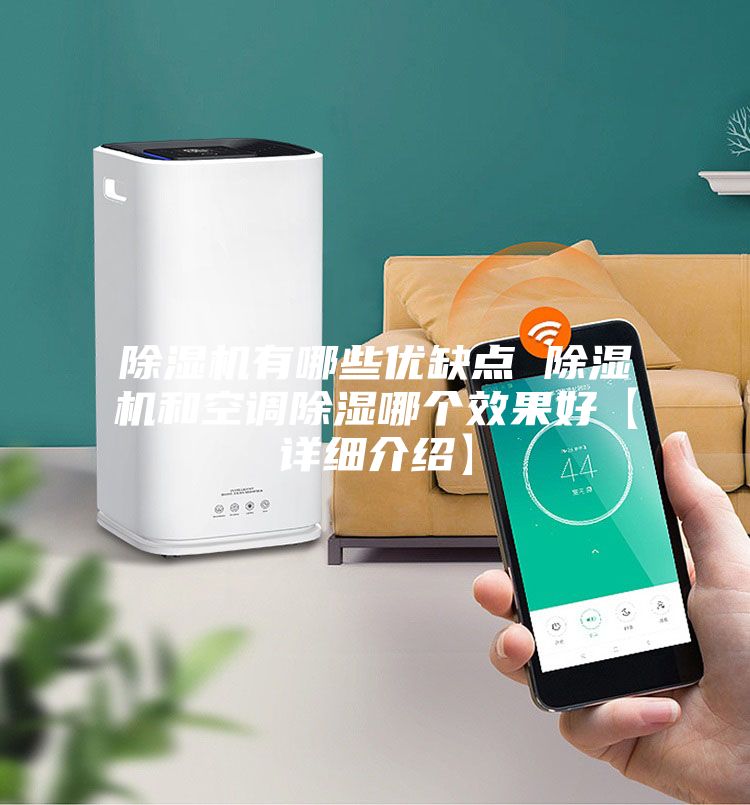 除湿机有哪些优缺点 除湿机和空调除湿哪个效果好【详细介绍】