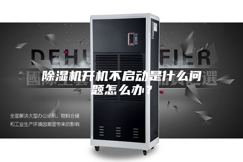 除湿机开机不启动是什么问题怎么办？