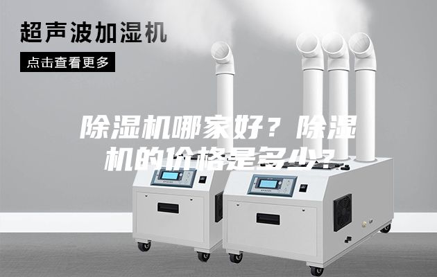 除湿机哪家好？除湿机的价格是多少？