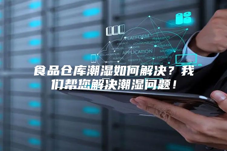 食品仓库潮湿如何解决？我们帮您解决潮湿问题！