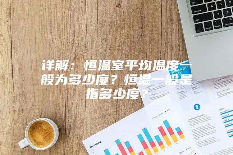 详解：恒温室平均温度一般为多少度？恒温一般是指多少度？