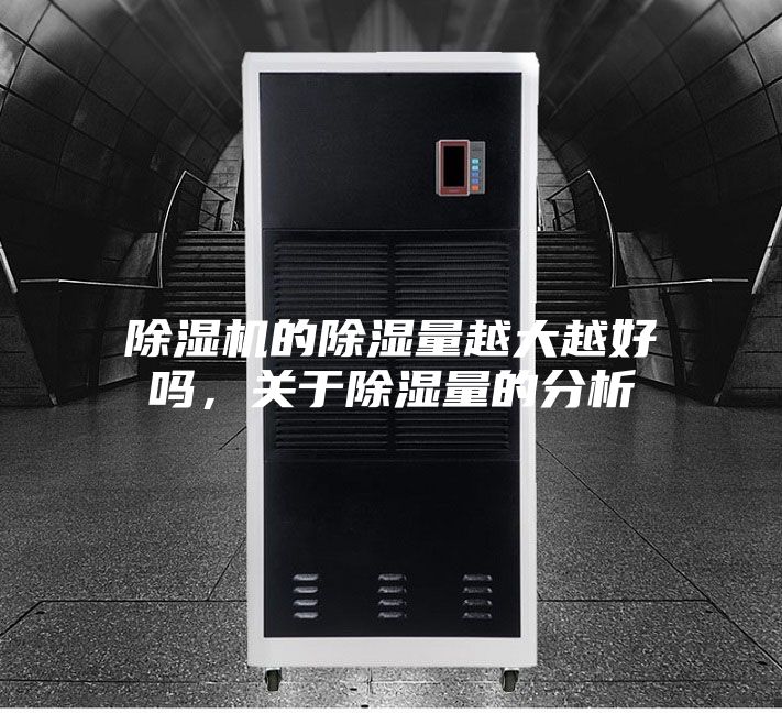 除湿机的除湿量越大越好吗，关于除湿量的分析