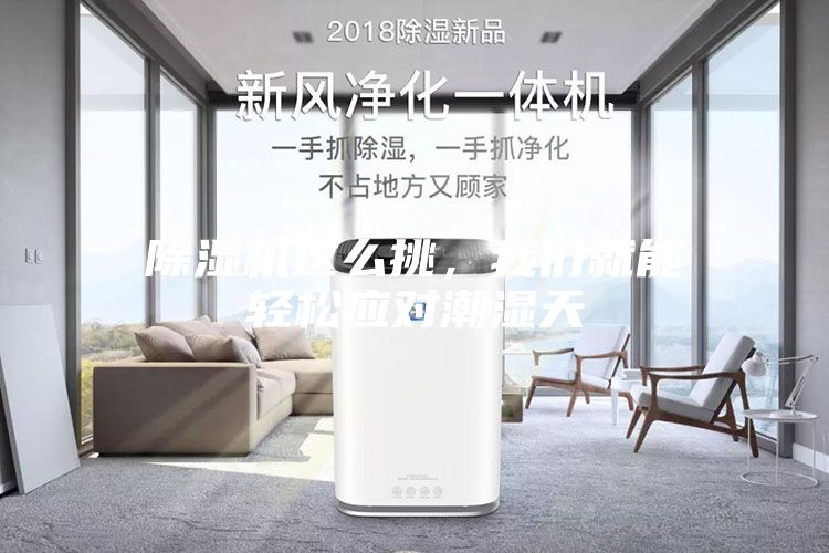 除湿机这么挑，我们就能轻松应对潮湿天