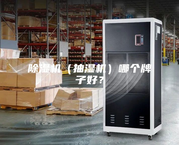除湿机（抽湿机）哪个牌子好？