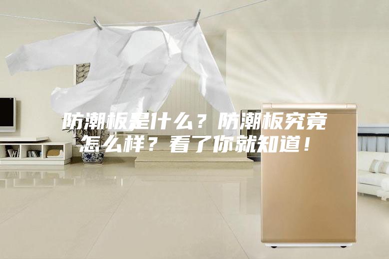 防潮板是什么？防潮板究竟怎么样？看了你就知道！