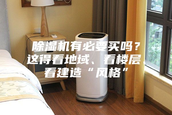 除湿机有必要买吗？这得看地域、看楼层、看建造“风格”
