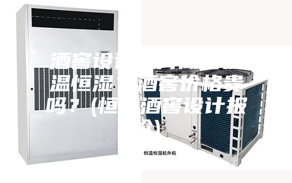 酒窖设计如何做到恒温恒湿？酒窖价格贵吗？(恒温酒窖设计报价)