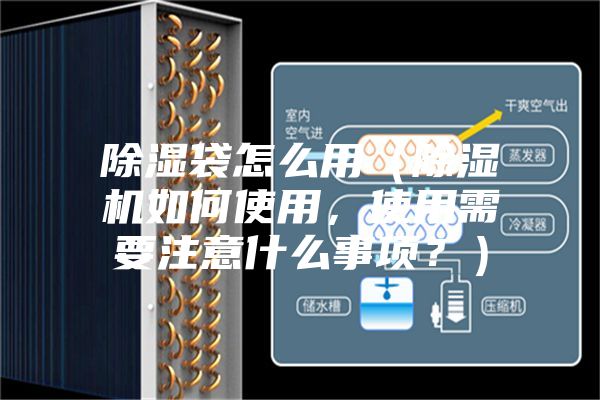 除湿袋怎么用（除湿机如何使用，使用需要注意什么事项？）
