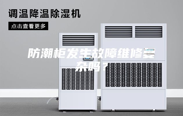防潮柜发生故障维修复杂吗？