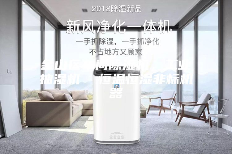 金山区车间除湿机，工业抽湿机  恒温恒湿非标机器