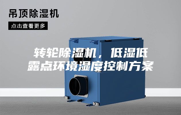 转轮除湿机，低湿低露点环境湿度控制方案