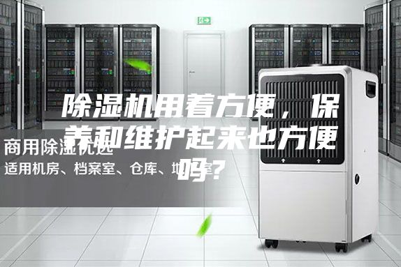 除湿机用着方便，保养和维护起来也方便吗？