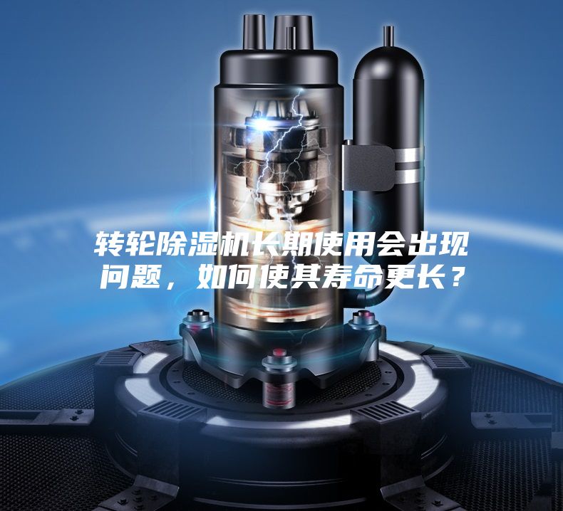 转轮除湿机长期使用会出现问题，如何使其寿命更长？