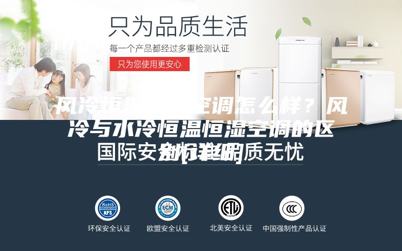 风冷恒温恒湿空调怎么样？风冷与水冷恒温恒湿空调的区别[详细]