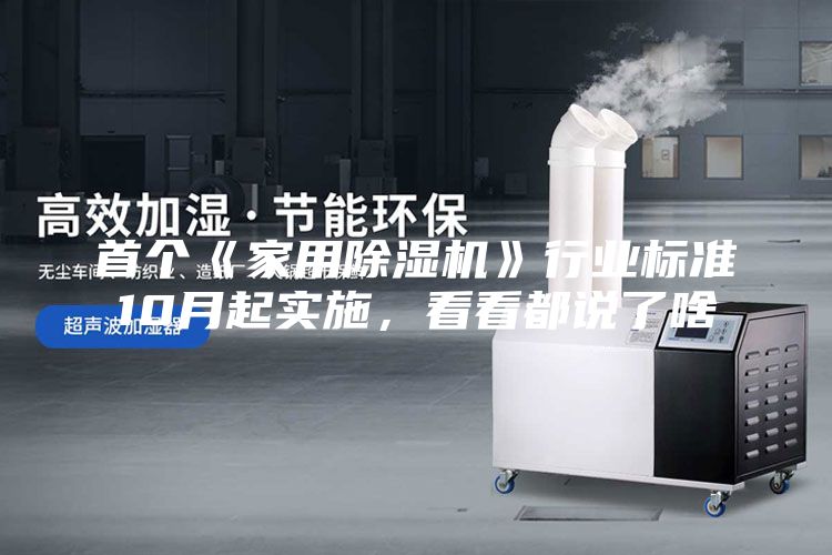 首个《家用除湿机》行业标准10月起实施，看看都说了啥