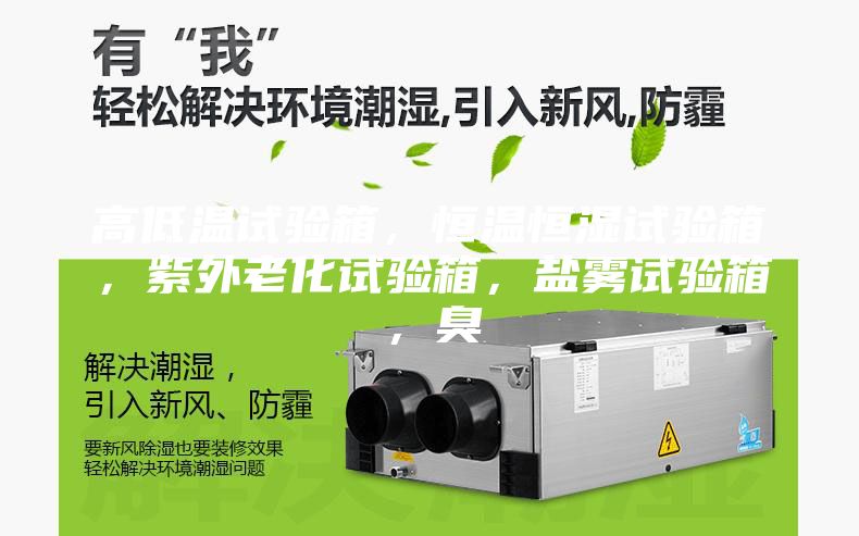 高低温试验箱，恒温恒湿试验箱，紫外老化试验箱，盐雾试验箱，臭