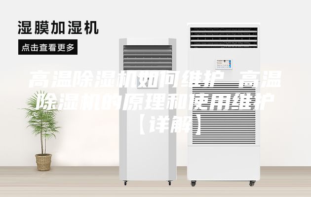 高温除湿机如何维护 高温除湿机的原理和使用维护【详解】