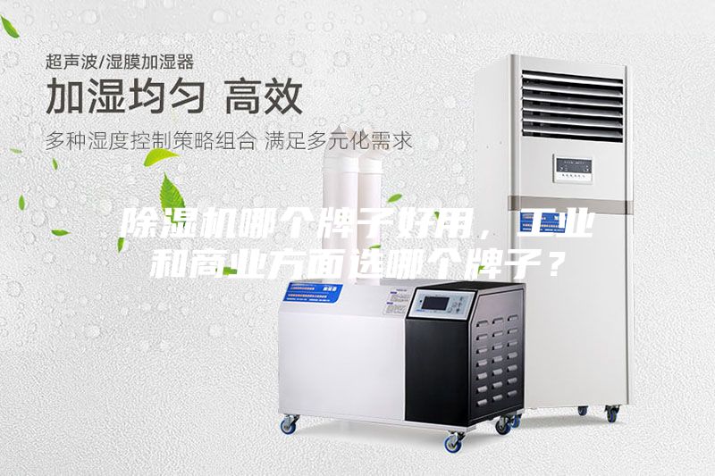 除湿机哪个牌子好用，工业和商业方面选哪个牌子？