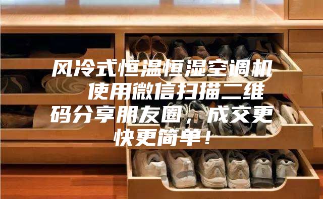 风冷式恒温恒湿空调机  使用微信扫描二维码分享朋友圈，成交更快更简单！
