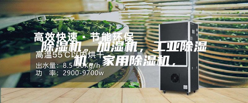 除湿机。加湿机，工业除湿机。家用除湿机，