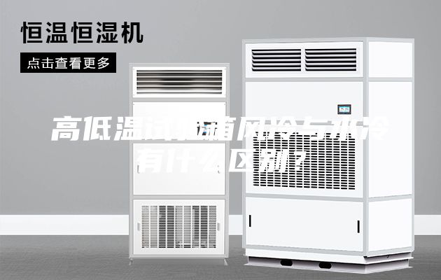 高低温试验箱风冷与水冷有什么区别？